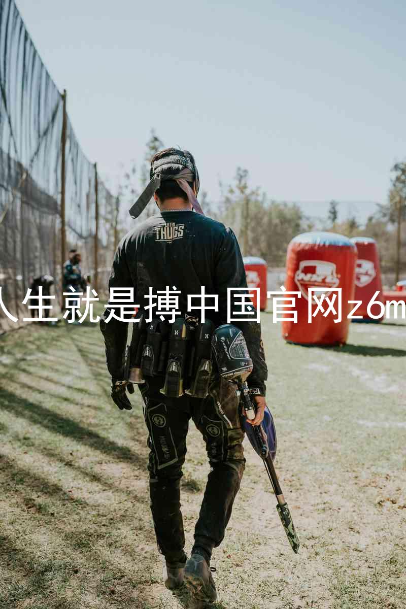 人生就是搏中国官网z6mg