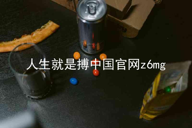 人生就是搏中国官网z6mg